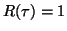 $R( \tau ) = 1$
