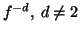 $f ^{-d},~ d \ne 2$