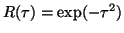 $R( \tau ) = \exp ( - \tau ^ 2 )$