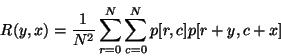 \begin{displaymath}R ( y , x )
=
\frac{1}{ N ^ 2 }
\sum _ {r=0} ^ N \sum _ {c=0} ^ N
p [ r , c ] p [ r + y , c + x ]
\end{displaymath}