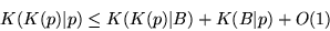 \begin{displaymath}
K(K(p)\vert p) \le K(K(p)\vert B) + K(B\vert p) + O(1)
\end{displaymath}