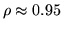 $\rho \approx 0.95$