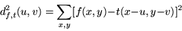 \begin{displaymath}d^2_{f,t}(u,v) = \sum_{x,y}[f(x,y) -t( x-u,y-v)]^2
\end{displaymath}