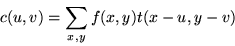 \begin{displaymath}c(u,v) = \sum_{x,y}f(x,y)t(x-u,y-v)
\end{displaymath}